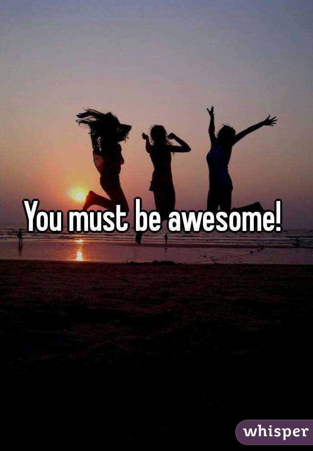 You must be awesome! 