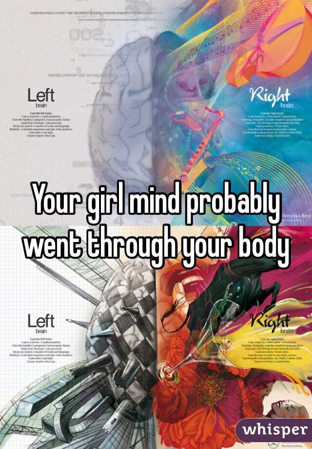 Your girl mind probably went through your body 