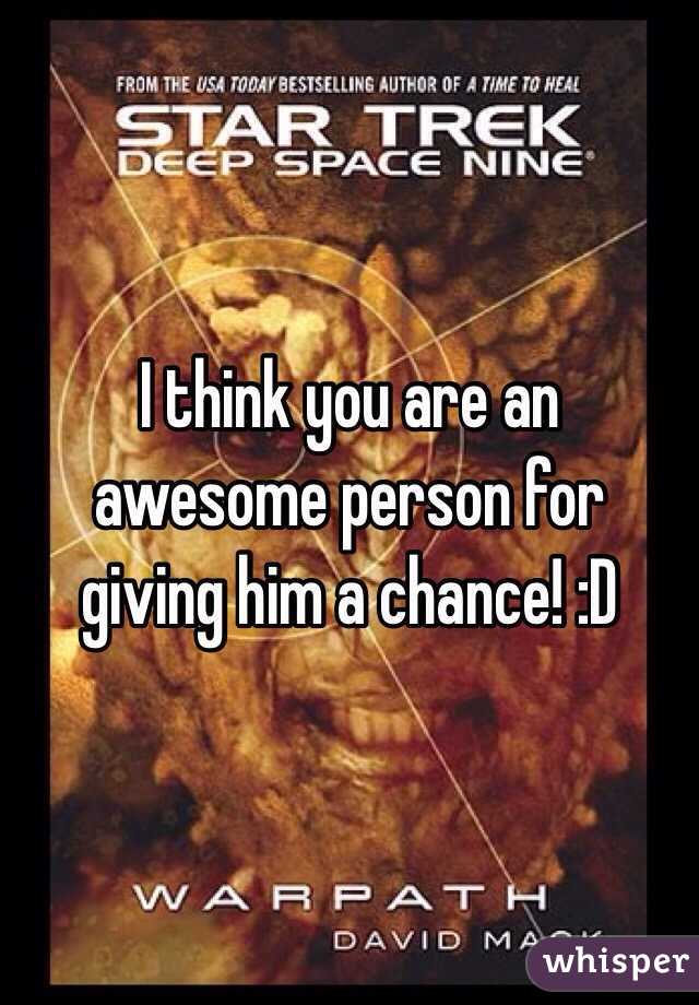 I think you are an awesome person for giving him a chance! :D