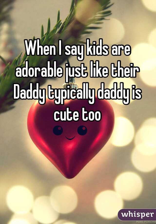 When I say kids are adorable just like their Daddy typically daddy is cute too