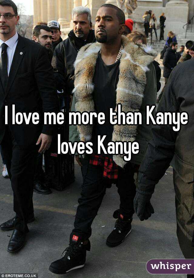 I love me more than Kanye loves Kanye
