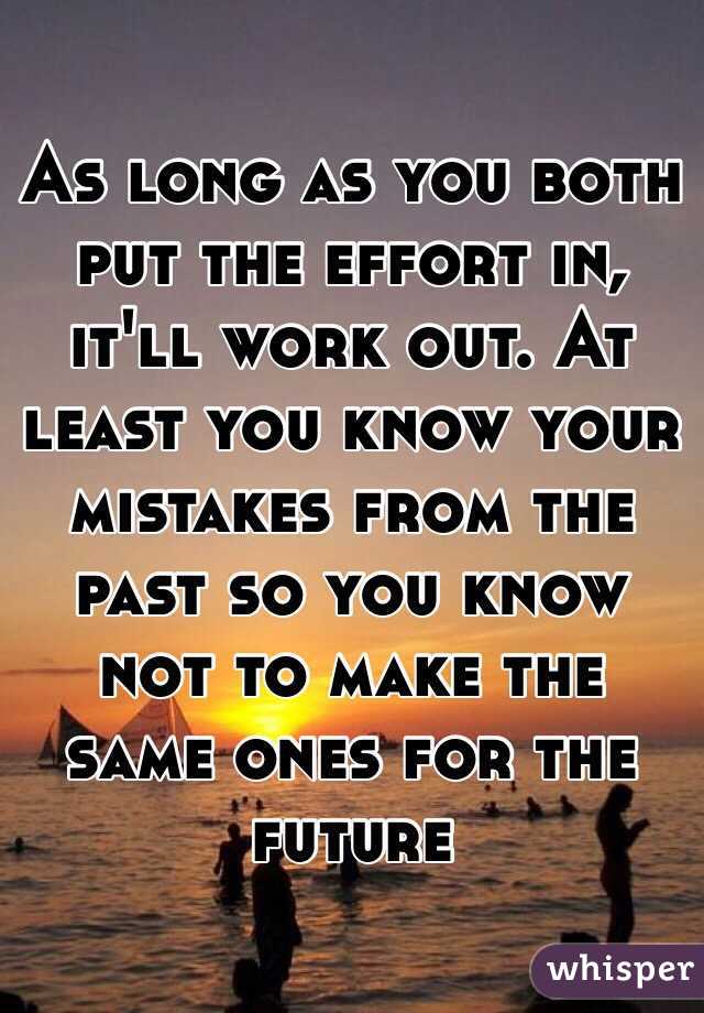 As long as you both put the effort in, it'll work out. At least you know your mistakes from the past so you know not to make the same ones for the future 