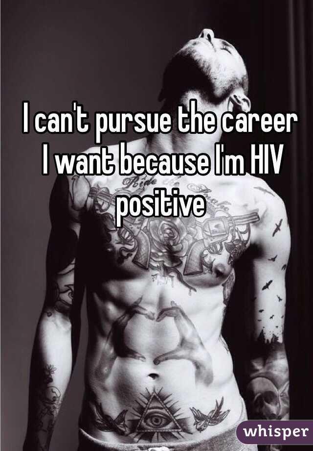 I can't pursue the career
 I want because I'm HIV positive