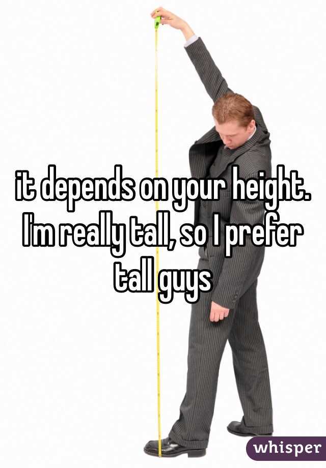 it depends on your height. 
I'm really tall, so I prefer tall guys