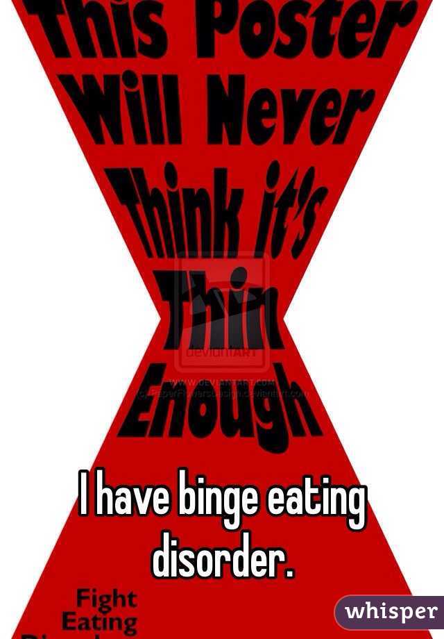 I have binge eating disorder. 
