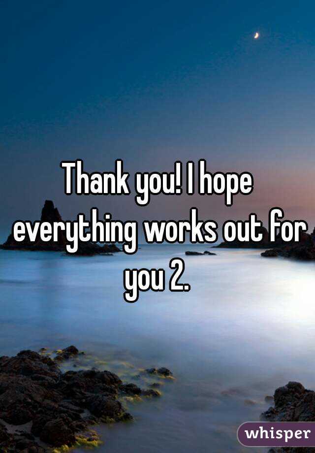 Thank you! I hope everything works out for you 2. 