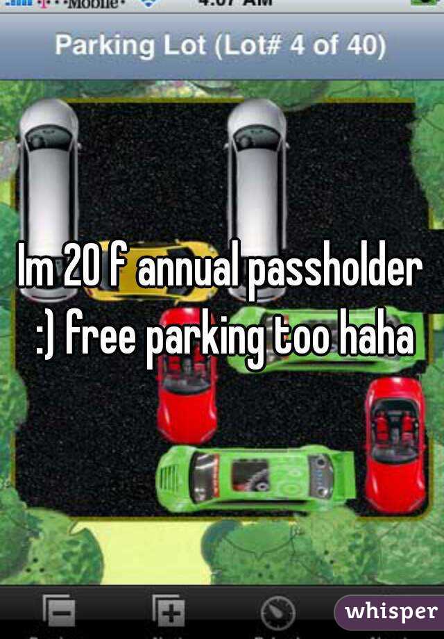 Im 20 f annual passholder :) free parking too haha