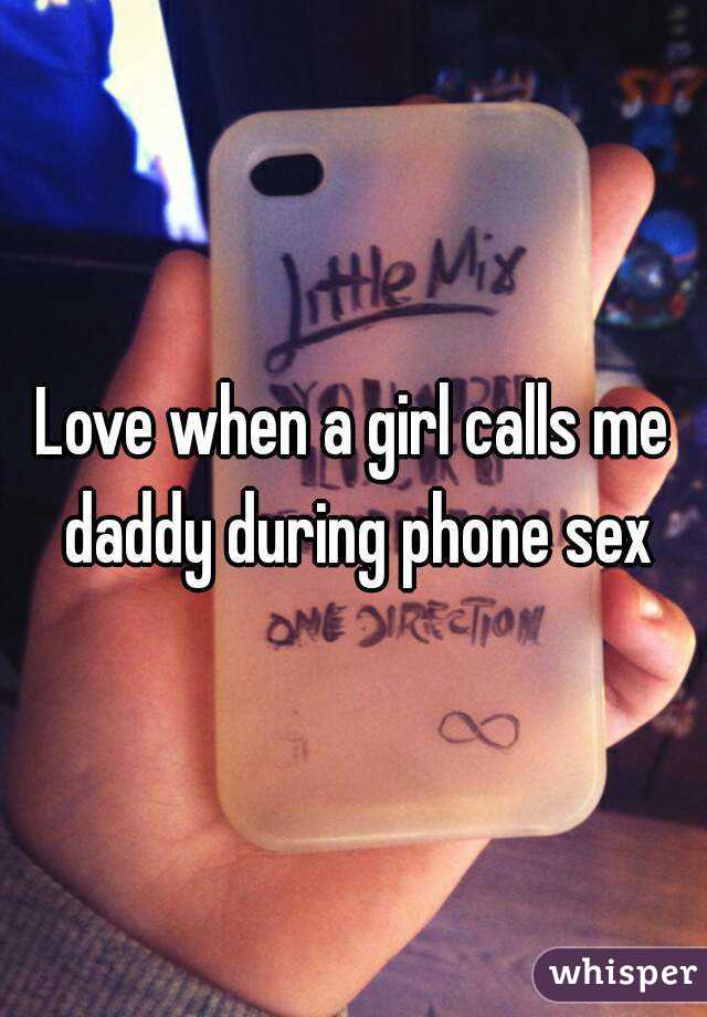 Love when a girl calls me daddy during phone sex