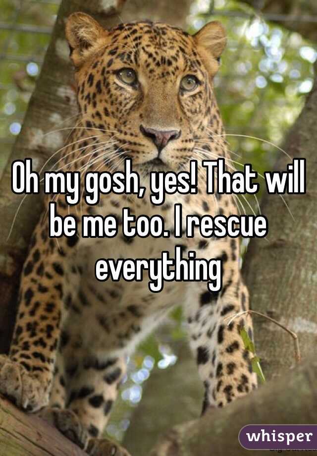 Oh my gosh, yes! That will be me too. I rescue everything