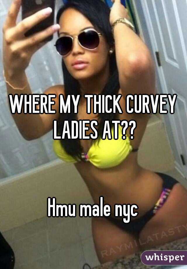 WHERE MY THICK CURVEY LADIES AT??


Hmu male nyc