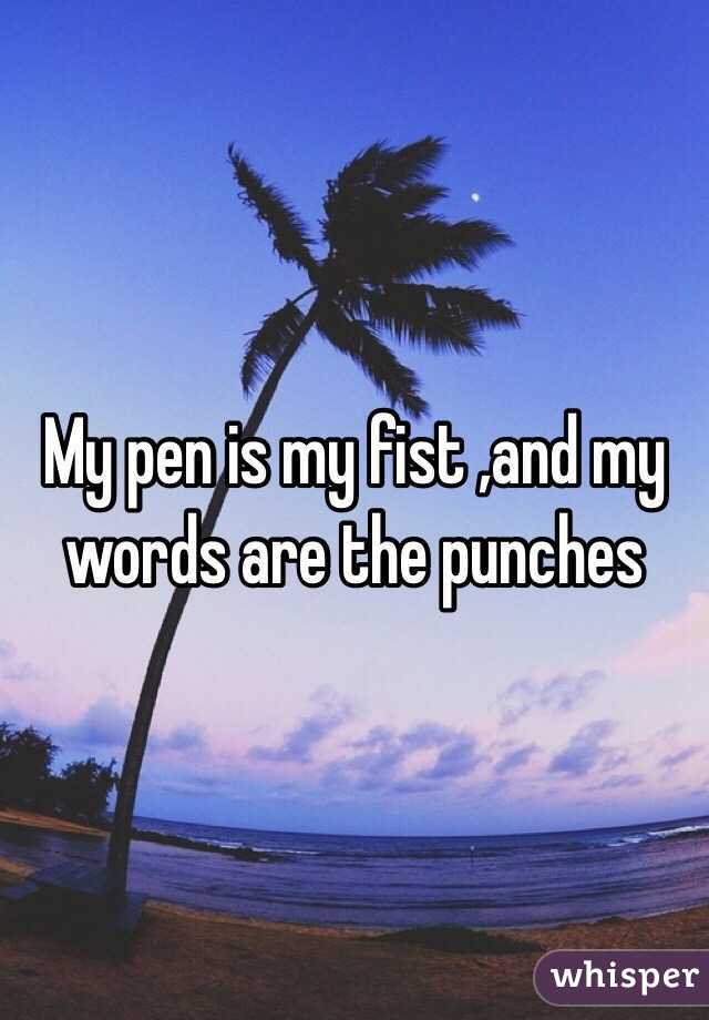My pen is my fist ,and my words are the punches