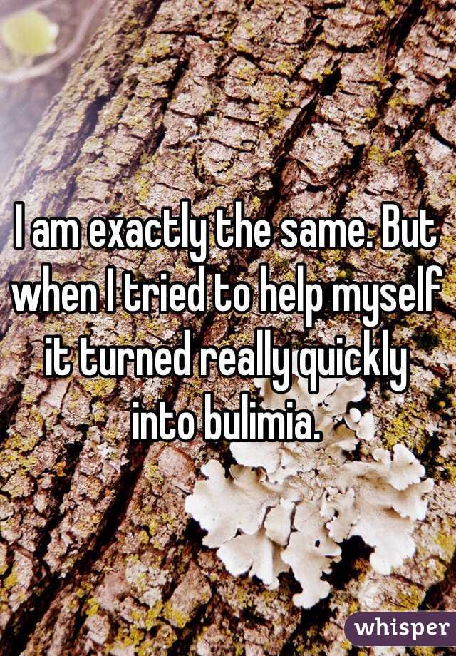 I am exactly the same. But when I tried to help myself it turned really quickly into bulimia.