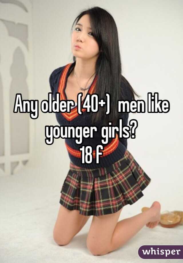 Any older (40+)  men like younger girls? 
18 f