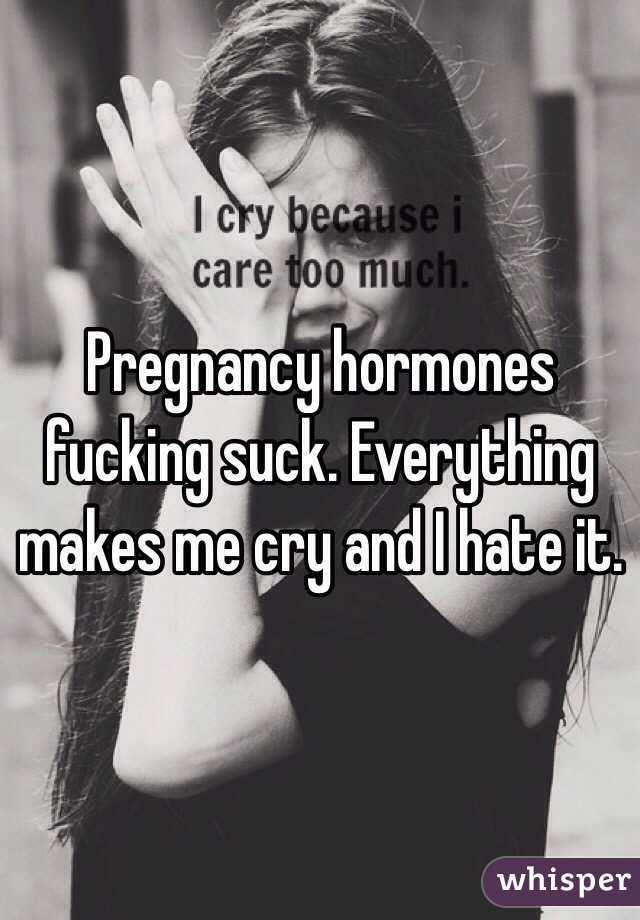 Pregnancy hormones fucking suck. Everything makes me cry and I hate it.