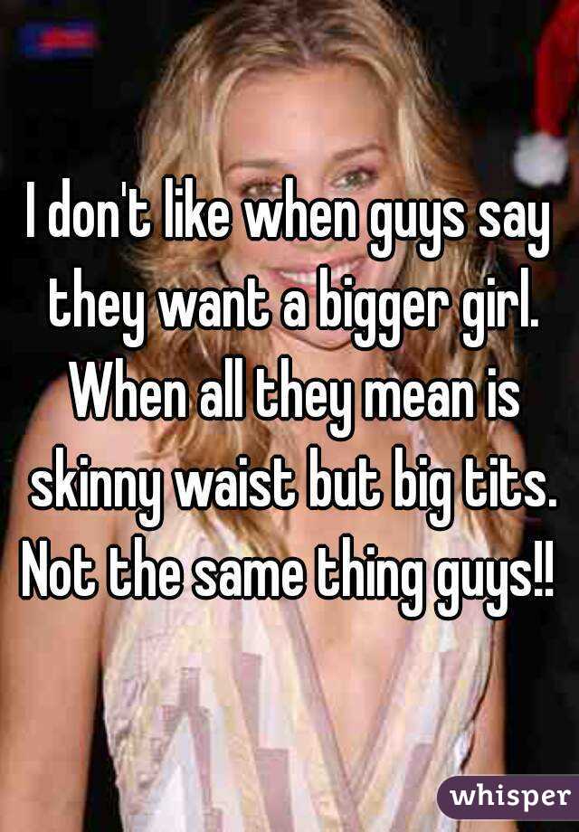 I don't like when guys say they want a bigger girl. When all they mean is skinny waist but big tits.
Not the same thing guys!!