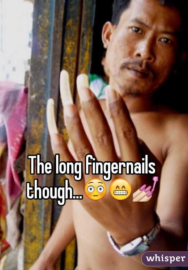 The long fingernails though...😳😁💅