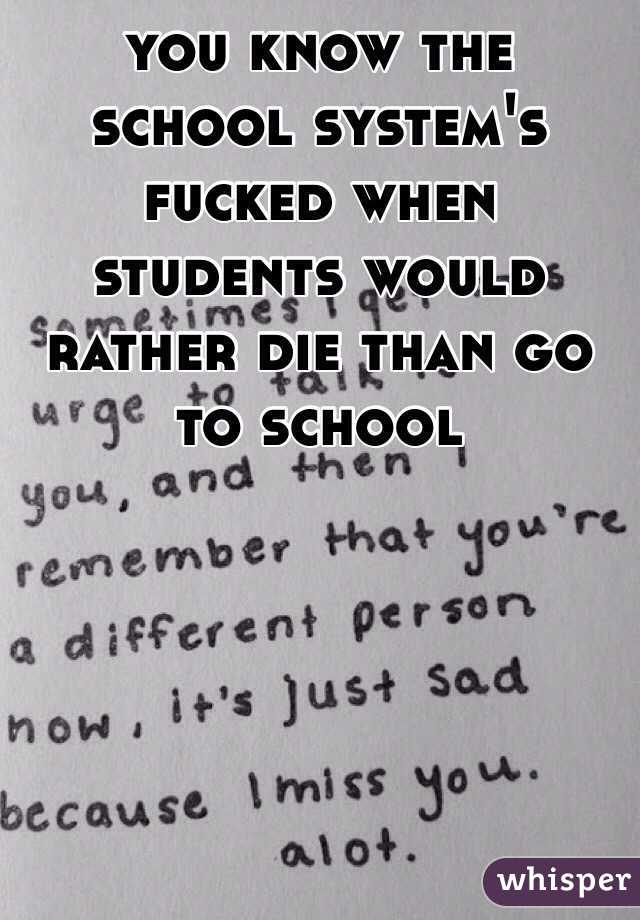 you know the school system's fucked when students would rather die than go to school
