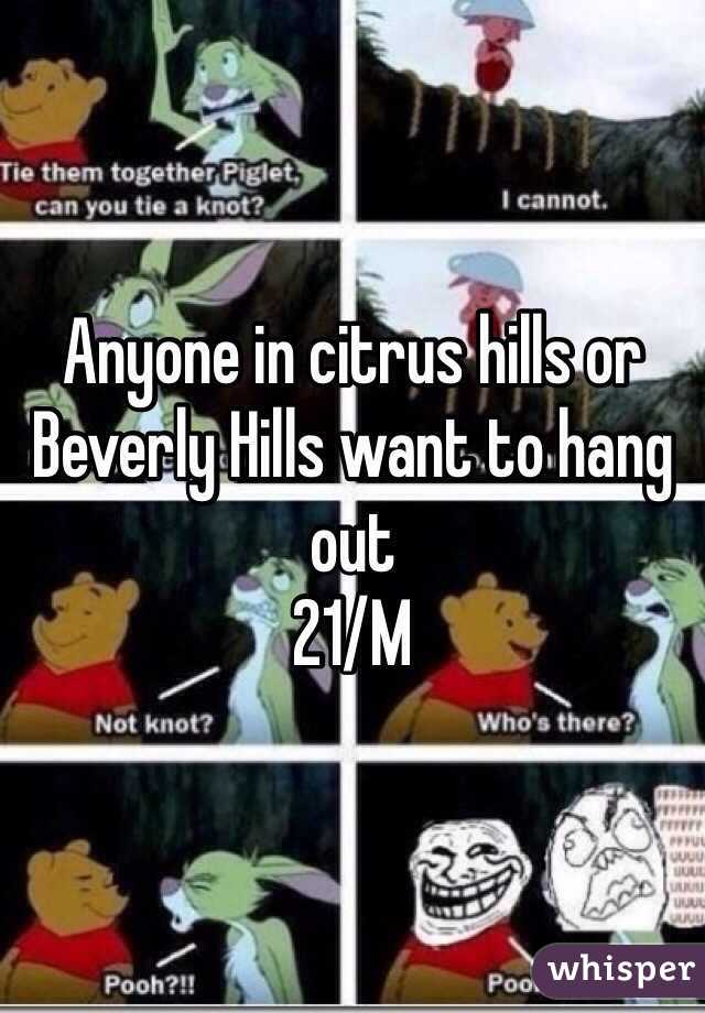 Anyone in citrus hills or Beverly Hills want to hang out
21/M