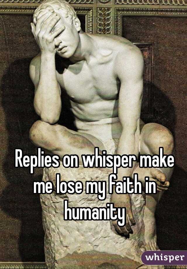 Replies on whisper make me lose my faith in humanity  