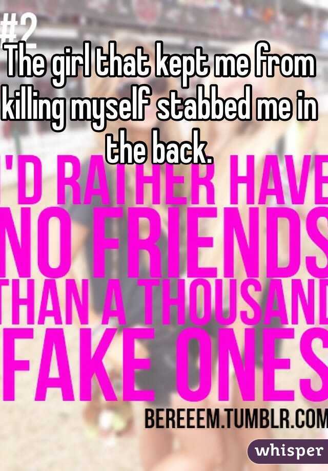 The girl that kept me from killing myself stabbed me in the back. 