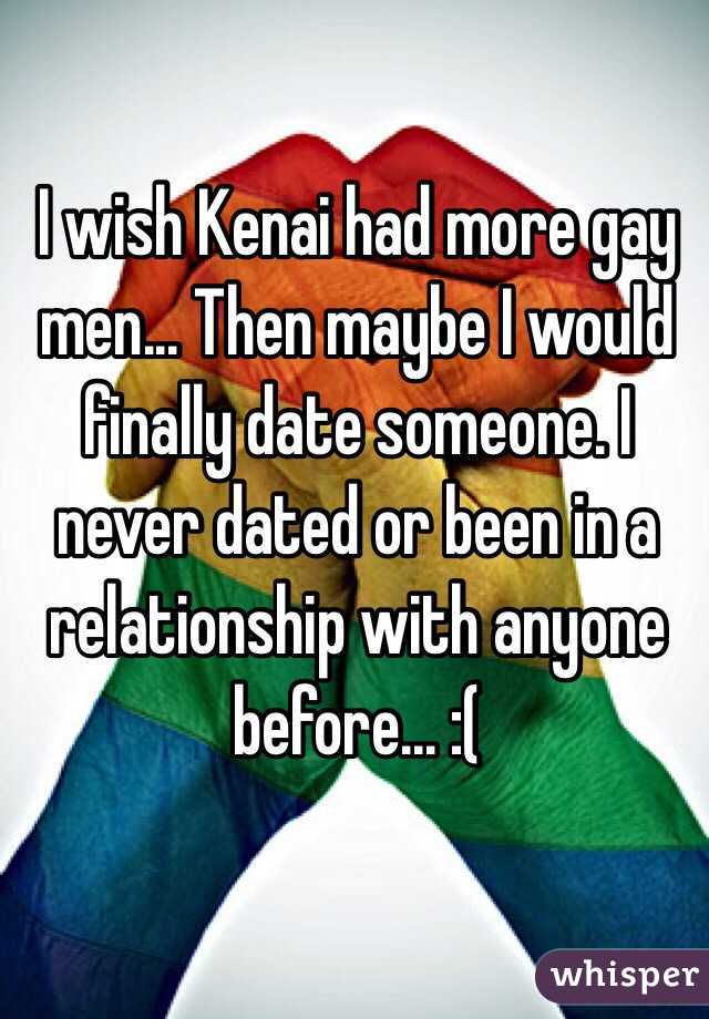 I wish Kenai had more gay men... Then maybe I would finally date someone. I never dated or been in a relationship with anyone before... :(