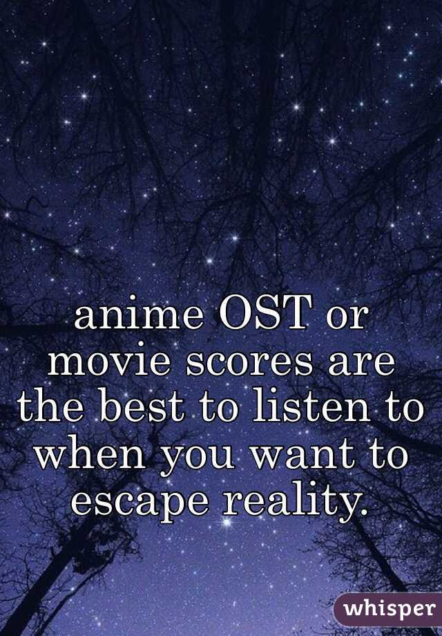 anime OST or movie scores are the best to listen to when you want to escape reality.