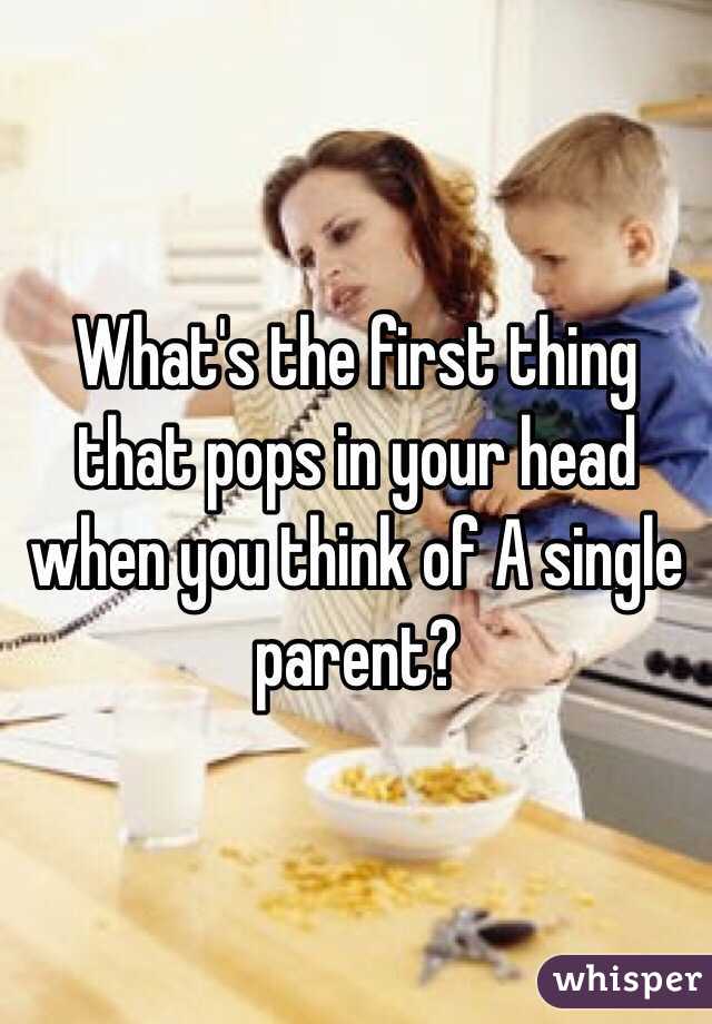 What's the first thing that pops in your head when you think of A single parent?