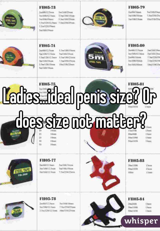 Ladies...ideal penis size? Or does size not matter?