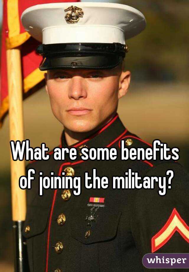 What are some benefits of joining the military?