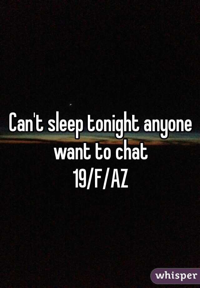 Can't sleep tonight anyone want to chat
19/F/AZ