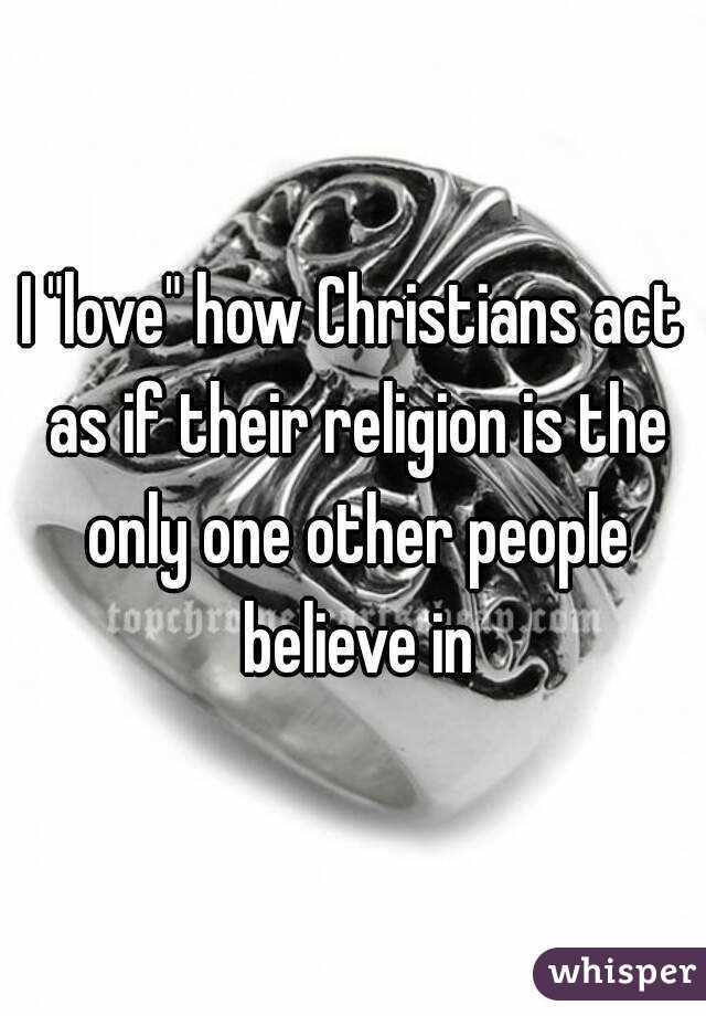 I "love" how Christians act as if their religion is the only one other people believe in