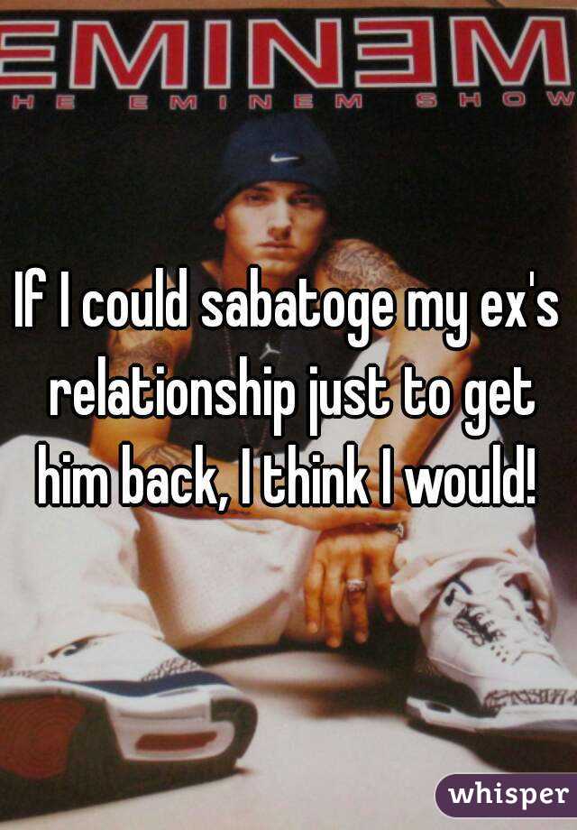 If I could sabatoge my ex's relationship just to get him back, I think I would! 