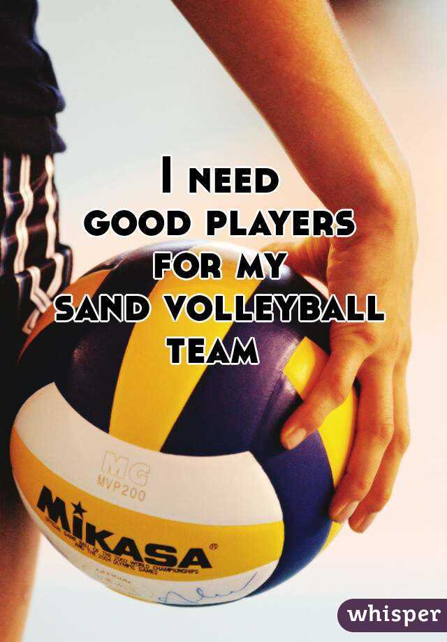 I need
good players
for my
sand volleyball
team 