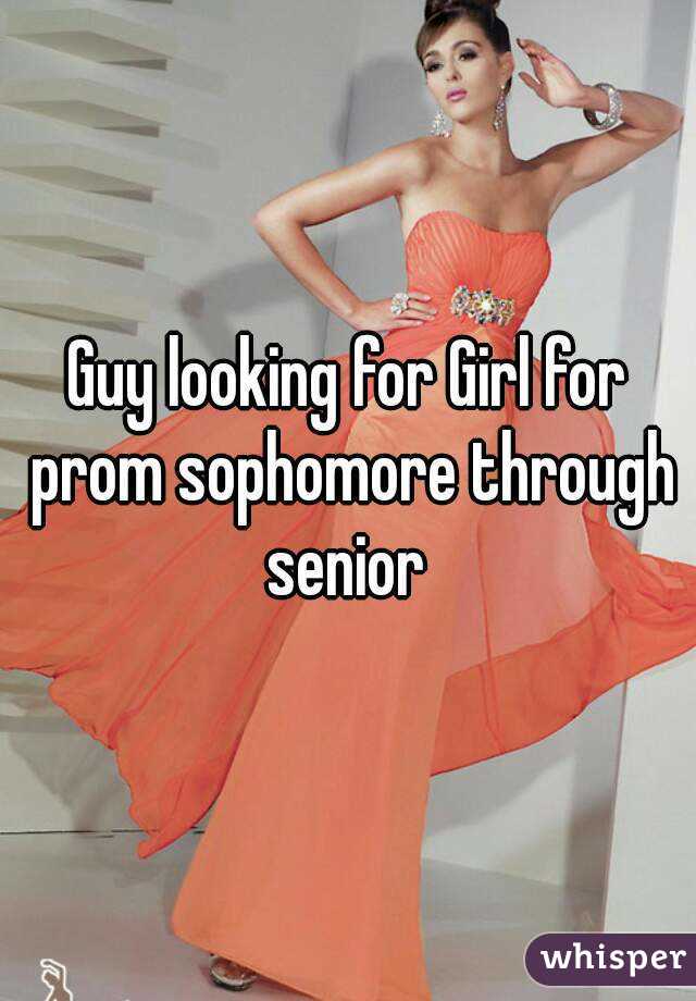 Guy looking for Girl for prom sophomore through senior 