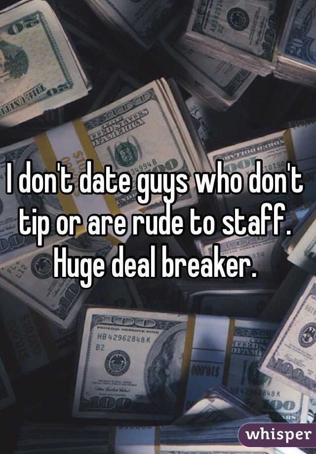 I don't date guys who don't tip or are rude to staff. 
Huge deal breaker.