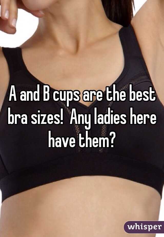 A and B cups are the best bra sizes!  Any ladies here have them?