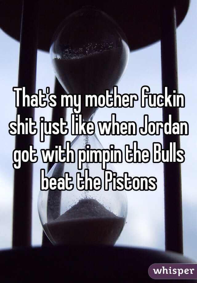 That's my mother fuckin shit just like when Jordan got with pimpin the Bulls beat the Pistons 