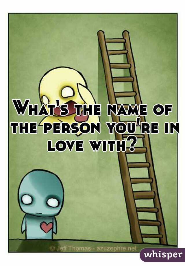 What's the name of the person you're in love with? 