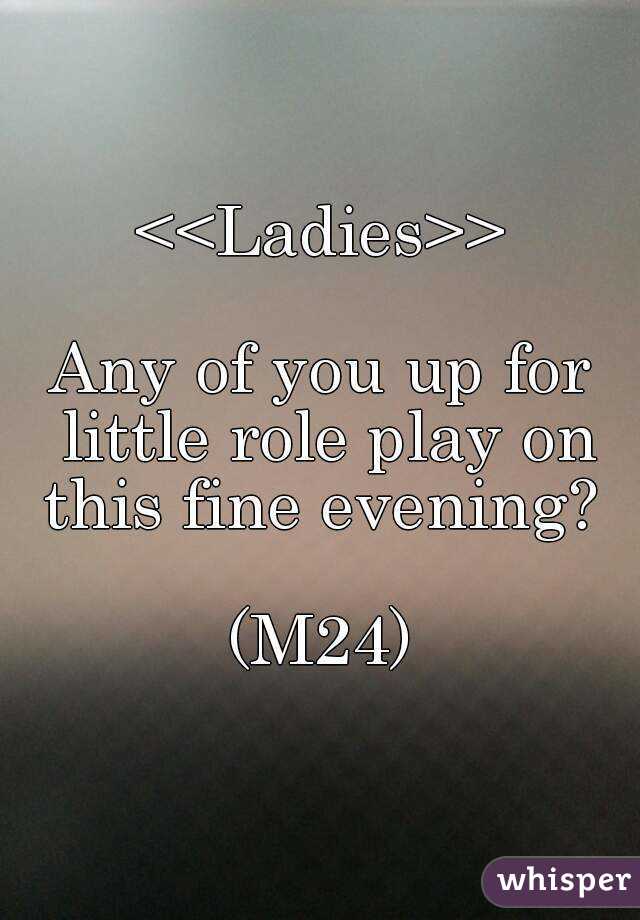 <<Ladies>>

Any of you up for little role play on this fine evening? 

(M24)