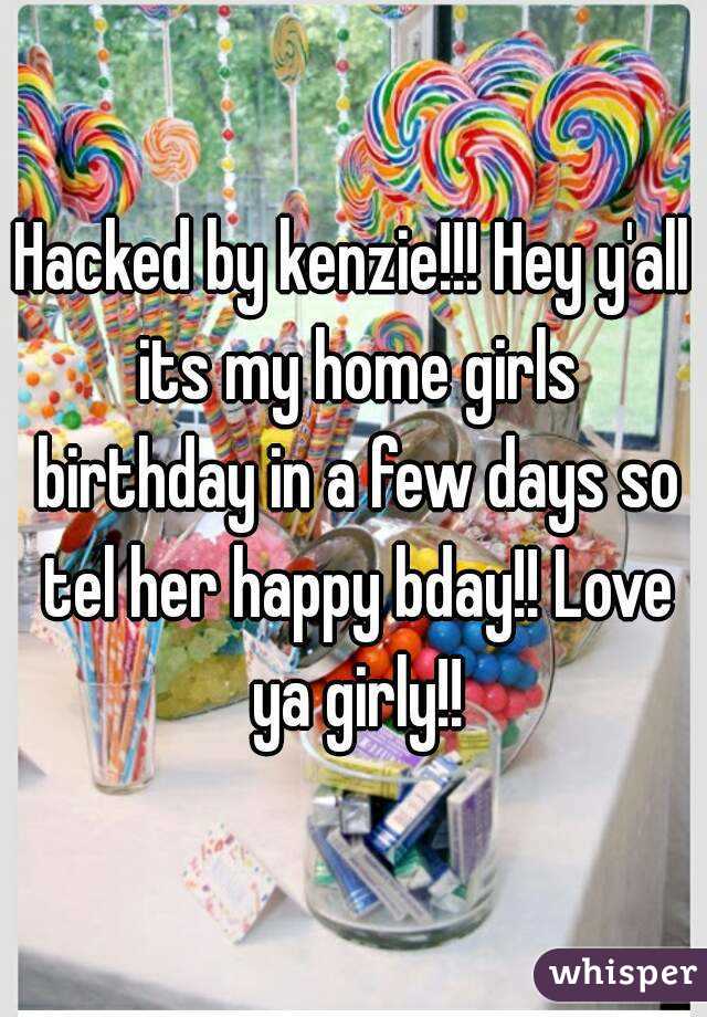 Hacked by kenzie!!! Hey y'all its my home girls birthday in a few days so tel her happy bday!! Love ya girly!!