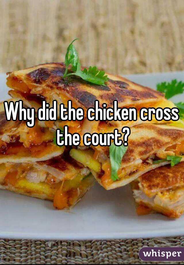 Why did the chicken cross the court?