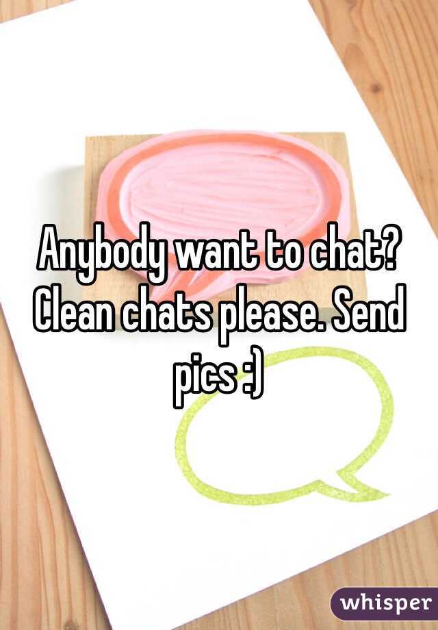 Anybody want to chat? Clean chats please. Send pics :) 