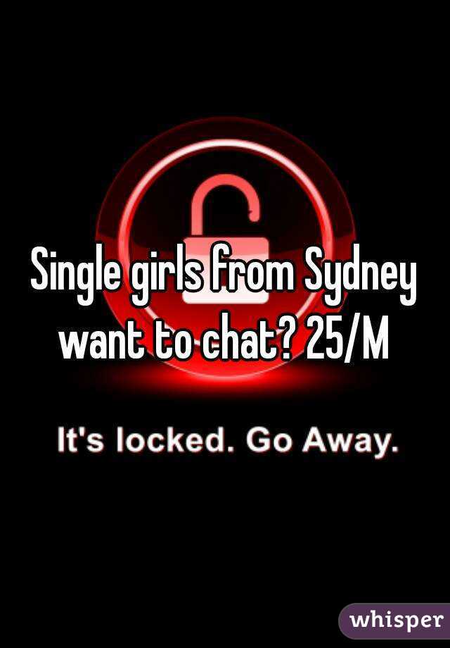 Single girls from Sydney want to chat? 25/M 