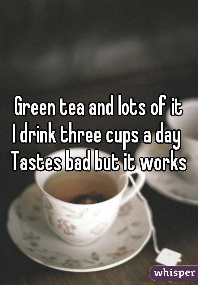 Green tea and lots of it
I drink three cups a day 
Tastes bad but it works