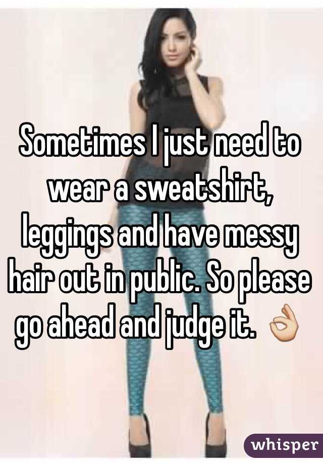Sometimes I just need to wear a sweatshirt, leggings and have messy hair out in public. So please go ahead and judge it. 👌