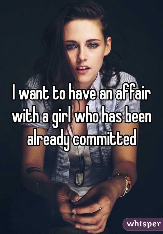 I want to have an affair with a girl who has been already committed 