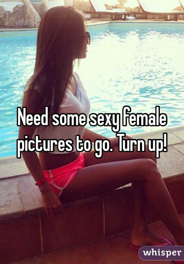 Need some sexy female pictures to go. Turn up!