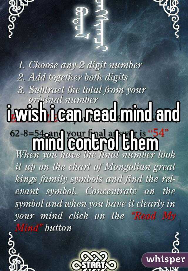 i wish i can read mind and mind control them