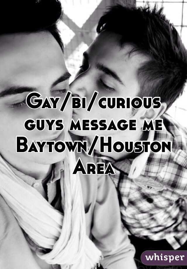 Gay/bi/curious guys message me 
Baytown/Houston Area 