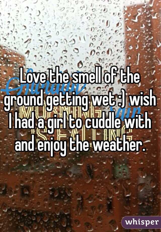 Love the smell of the ground getting wet :) wish I had a girl to cuddle with and enjoy the weather.